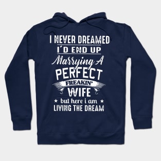 I never dreamed i'd end up marrying a perfect freakin wife but here i am living the dream Hoodie